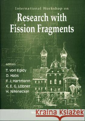 Research With Fission Fragments - International Workshop Dietrich Habs, F J Hartmann, H Nifenecker 9789810231408 World Scientific (RJ)