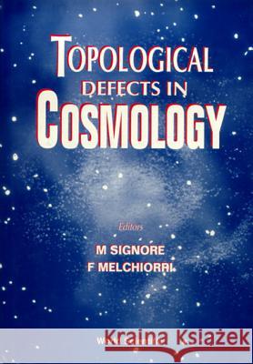 Topological Defects In Cosmology Francesco Melchiorri, M Signore 9789810231453 World Scientific (RJ)