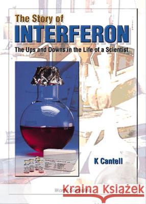 Story of Interferon, The: The Ups and Downs in the Life of a Scientist K. Cantell 9789810231484 World Scientific Publishing Company
