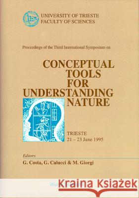 Conceptual Tools for Understanding Nature - Proceedings of the Third International Symposium Giacomo Costa Giorgio Calucci Marcello Giorgi 9789810231736