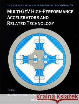 Multi-gev High Performance Accelerators And Related Technology: Proceedings Of The Xvi Rcnp Osaka International Symposium K Sato, K Tamura, Kichiji Hatanaka 9789810232108 World Scientific (RJ)