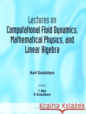 Lectures on Computational Fluid Dynamics, Mathematical Physics and Linear Algebra Karl E. Gustafson K. Gustafson Gustafson 9789810232139