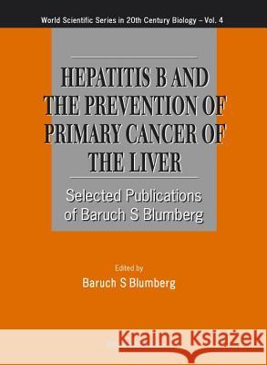 Hepatitis B and the Prevention of Primary Cancer of the Liver Barach S. Blumberg Baruch S. Blumberg 9789810232177 World Scientific Publishing Company