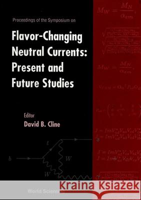 Flavor-changing Neutral Currents: Present And Future Studies: Proceedings Of The Symposium David B Cline 9789810232184