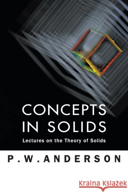 Concepts in Solids: Lectures on the Theory of Solids Anderson, Philip W. 9789810232313 WORLD SCIENTIFIC PUBLISHING CO PTE LTD