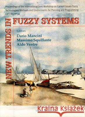 New Trends In Fuzzy Systems - Proceedings Of The International Joint Workshop On Current Issues On Fuzzy Technologies/methods And Environments For Planning And Programming (Cift/mepp '96) Aldo Ventre, Dario Mancini, Massimo Squillante 9789810232450