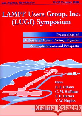 Lampf Users Group Inc. (Lugi) Symposium: 20 Years Of Meson Factory Physics: Accomplishments And Prosp Benjamin F Gibson, Cyrus M Hoffman, Peter D Barnes 9789810232467 World Scientific (RJ)