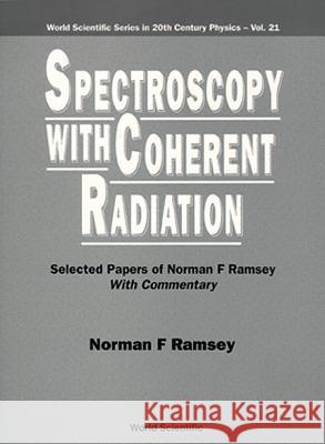 Spectroscopy with Coherent Radiation: Selected Papers of Norman F Ramsey (with Commentary) Norman Ramsey 9789810232504 World Scientific Publishing Company