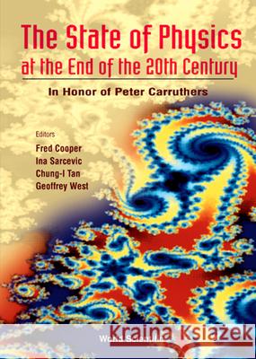 State Of Physics At The End Of The 20th Century, The: In Honor Of Peter Carruthers' 61st Birthday Chung-i Tan, Frederick M Cooper, Geoffrey West 9789810232511 World Scientific (RJ)