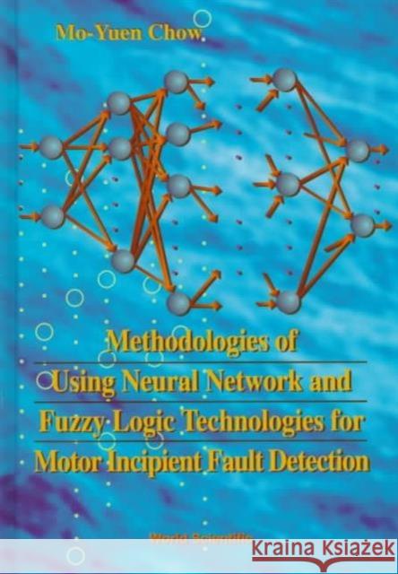 Methodologies of Using Neural Network and Fuzzy Logic Technologies for Motor Incipient Fault Detection Chow, Mo-Yuen 9789810232658 World Scientific Publishing Company