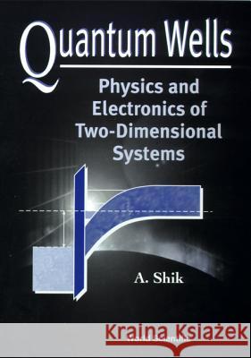 Quantum Wells: Physics and Electronics of Two-Dimensional Systems Shik, Alexander 9789810232795