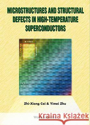 Microstructures and Structural Defects in High-Temperature Superconductors Cai, Zhi-Xiong 9789810232856 World Scientific Publishing Company