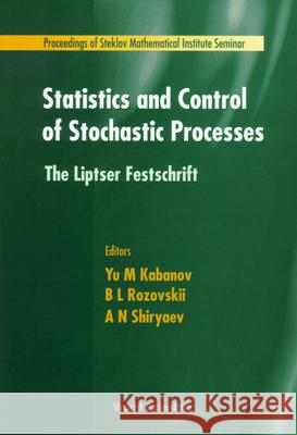 Statistics And Control Of Stochastic Processes: The Liptser Festschrift Albert N Shiryaev, Boris L Rozovskii, Yu  M Kabanov 9789810232924