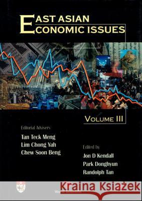 East Asian Economic Issues (Volume III) J. D. Kendall R. Tan P. Donghyun 9789810232986 World Scientific Publishing Company