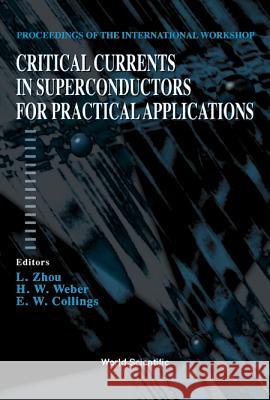 Critical Currents In Superconductors For Practical Applications - Proceedings Of The International Workshop Edward William Collings, H W Weber, Lian Zhou 9789810233136