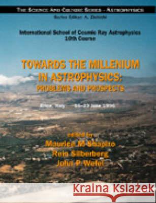 Towards The Millennium In Astrophysics - Problems And Prospects John P Wefel, Maurice M Shapiro, Rein Silberberg 9789810233297