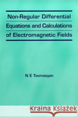 Non-Regular Differential Equations and Calculations of Electromagnetic Fields Tovmasyan, N. E. 9789810233365 World Scientific Publishing Company