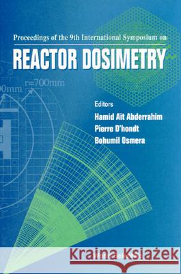Reactor Dosimetry: Proceedings Of The 9th International Symposium Bohumil Osmera, Hamid Ait Abderrahim, Pierre D'hondt 9789810233464 World Scientific (RJ)