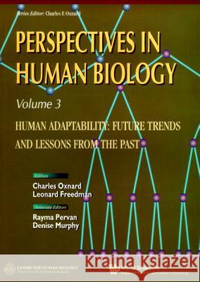 Human Adaptability: Future Trends and Lessons from the Past, Perspective in Human Biology, Vol 3 Oxnard, Charles 9789810233563