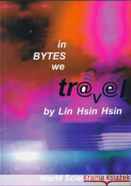 In Bytes We Travel Hsin H. Lin Lin Hsin Hsin 9789810233594 World Scientific Publishing Company