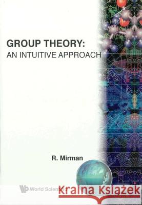 Group Theory: An Intuitive Approach R. Mirman 9789810233655 World Scientific Publishing Company