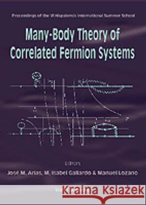 Many-body Theory Of Correlated Fermion Systems - Proceedings Of The Vi Hispalensis International Summer School Jose M Arias, M Isabel Gallardo, Manuel Lozano 9789810233839