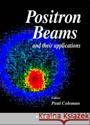 Positron Beams and Their Applications Coleman, Paul G. 9789810233945 World Scientific Publishing Company