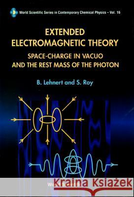 Extended Electromagnetic Theory, Space Charge in Vacuo and the Rest Mass of Photon B. Lehnert S. Roy Lehnert 9789810233952 World Scientific Publishing Company