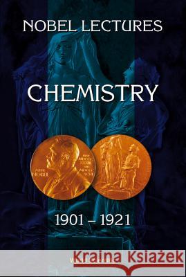 Nobel Lectures in Chemistry, Vol 1 (1901-1921) World Scientific 9789810234058 World Scientific Publishing Company