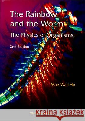 Rainbow and the Worm, The: The Physics of Organisms (2nd Edition) Ho, Mae-Wan 9789810234263 World Scientific Publishing Company