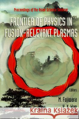 Frontier Of Physics In Fusion-relevent Plasmas, The: Proceedings Of The Asian Science Seminar Mamoru Fujiwara, Y X Wan 9789810234355 World Scientific (RJ)