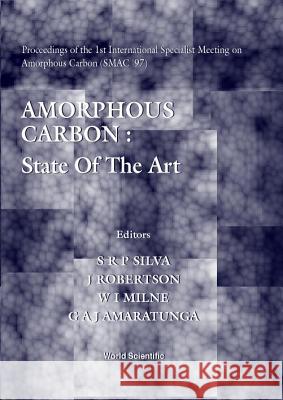 Amorphous Carbon: State of the Art - Proceedings of the 1st International Specialist Meeting on Amorphous Carbon (Smac '97) Silva, S. R. P. 9789810234492 World Scientific Publishing Company