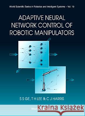 Adaptive Neural Network Control of Robotic Manipulators Ge, Sam Shuzhi 9789810234522