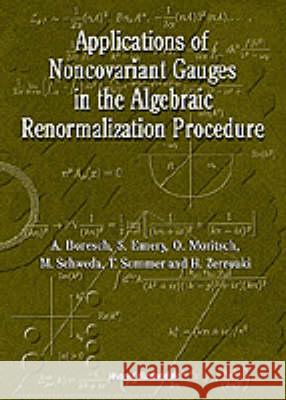 Applications of Noncovariant Gauges in the Algebraic Renormalization Procedure A. Boresch etc. O. Moritsch 9789810234560 World Scientific Publishing Co Pte Ltd