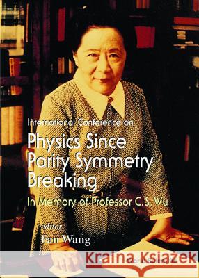 Physics Since Parity Symmetry Breaking, In Memory Of Prof C S Wu Fan Wang, T Lu 9789810234751 World Scientific (RJ)