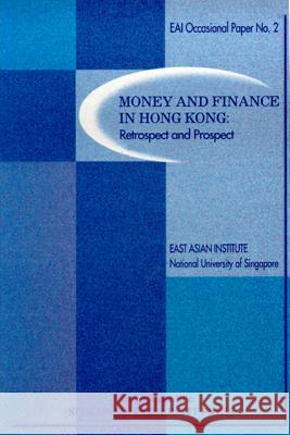 Money and Finance in Hong Kong: Retrospect and Prospect East Asian Institute                     East Asian 9789810234812 World Scientific Publishing Company