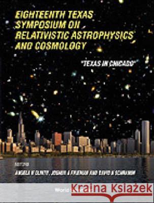 Relativistic Astrophysics And Cosmology: Proceedings Of The Eighteenth Texas Symposium Angela V Olinto, David N Schramm, Joshua A Frieman 9789810234874