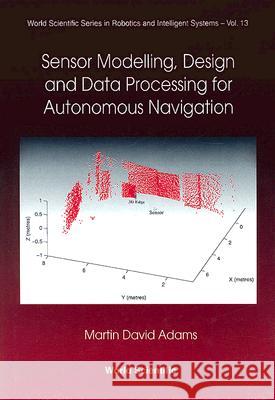 Sensor Modelling, Design and Data Processing for Autonomous Navigation Martin David Adams 9789810234966 World Scientific Publishing Company