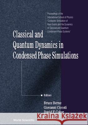 Classical and Quantum Dynamics in Condensed Phase Simulations: Proceedings of the International School of Physics Bruce J. Berne David F. Coker Giovanni Cicotti 9789810234980