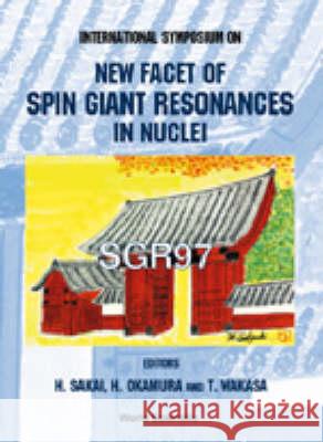 New Facet Of Spin Giant Resonances In Nuclei (Sgr97) - Proceedings Of The International Symposium H Okamura, Hideyuki Sakai, T Wakasa 9789810235116