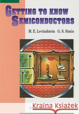 Getting to Know Semiconductors Levinshtein, Michael E. 9789810235161 World Scientific Publishing Company
