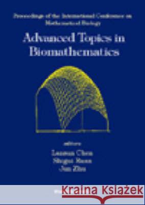 Advanced Topics in Biomathematics: Proceedings of the International Conference on Mathematical Biology Lansun Chen Shigui Ruan Jun Zhu 9789810235185 World Scientific Publishing Company