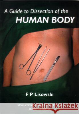 A Guide to Dissection of the Human Body F. P. Lisowski 9789810235284 World Scientific Publishing Company