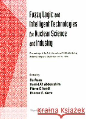 Fuzzy Logic And Intelligent Technologies For Nuclear Science And Industry - Proceedings Of The 3rd International Flins Workshop Da Ruan, Etienne E Kerre, Hamid Ait Abderrahim 9789810235321