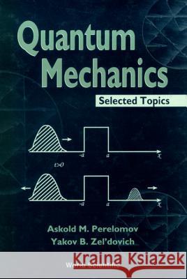 Quantum Mechanics, Selected Topics Askold M. Perelomov Yakov Borisovich Zeldovich 9789810235505 World Scientific Publishing Company