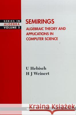 Semirings: Algebraic Theory and Applications in Computer Science Udo Hebisch Hanns Joachim Weinert 9789810236014