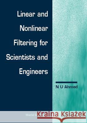 Linear and Nonlinear Filtering for Scientists and Engineers N. U. Ahmed 9789810236090 World Scientific Publishing Company