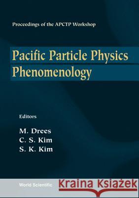 Pacific Particle Physics Phenomenology - Proceedings Of The Apctp Workshop C S Kim, Manuel Drees, Sun Kee Kim 9789810236236 World Scientific (RJ)