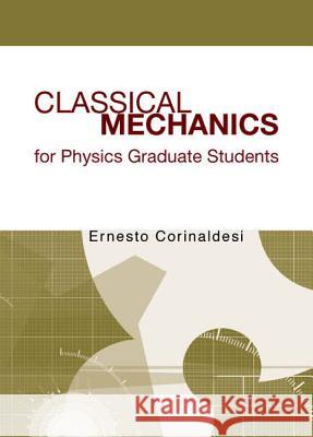 Classical Mechanics for Physics Graduate Students Corinaldesi, Ernesto 9789810236250 World Scientific Publishing Company