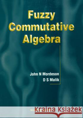 Fuzzy Commutative Algebra John N. Mordeson D. S. Malik 9789810236281 World Scientific Publishing Company